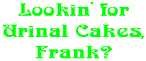 Lookin' for Urinal Cakes, Frank?