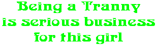Being a Tranny is serious business for this girl