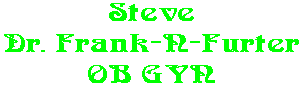 Steve Dr. Frank-N-Furter OB GYN