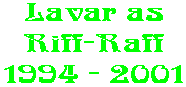 Lavar as Riff-Raff 1994 - 2001