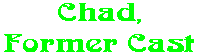 Chad, Former Cast