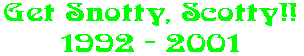 Get Snotty, Scotty!! 1992 - 2001