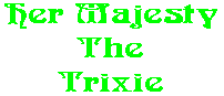 Her Majesty The Trixie