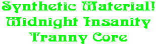 Synthetic Material! Midnight Insanity Tranny Core