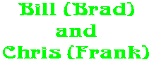 Bill (Brad) and Chris (Frank)