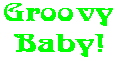 Groovy Baby!