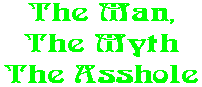 The Man, The Myth The Asshole