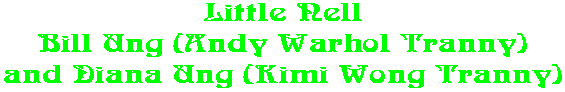 Little Nell Bill Ung (Andy Warhol Tranny) and Diana Ung (Kimi Wong Tranny)