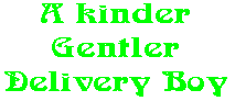 A kinder Gentler Delivery Boy