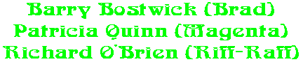 Barry Bostwick (Brad) Patricia Quinn (Magenta) Richard O'Brien (Riff-Raff)