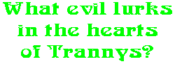 What evil lurks in the hearts of Trannys?