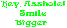 Hey, Asshole! Smile Bigger...