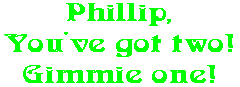 Phillip, You've got two! Gimmie one!
