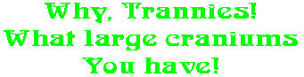 Why, Trannies! What large craniums You have!
