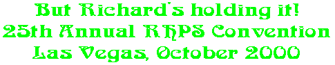 But Richard's holding it! 25th Annual RHPS Convention Las Vegas, October 2000