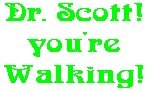 Dr. Scott! you're Walking!