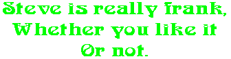 Steve is really frank, Whether you like it Or not.