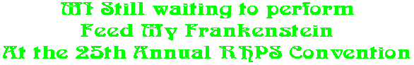 MI Still waiting to perform Feed My Frankenstein At the 25th Annual RHPS Convention