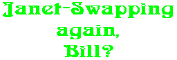 Janet-Swapping again, Bill?