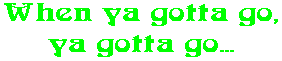 When ya gotta go, ya gotta go...