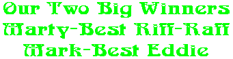 Our Two Big Winners Marty-Best Riff-Raff Mark-Best Eddie