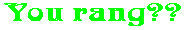 You rang??