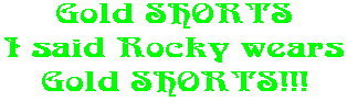 Gold SHORTS I said Rocky wears Gold SHORTS!!!