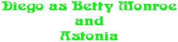 Diego as Betty Monroe and Astonia