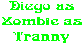 Diego as Zombie as Tranny