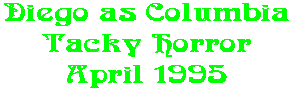 Diego as Columbia Tacky Horror April 1995