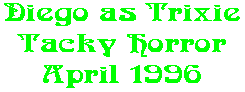 Diego as Trixie Tacky Horror April 1996