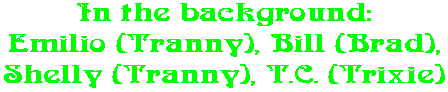 In the background: Emilio (Tranny), Bill (Brad), Shelly (Tranny), T.C. (Trixie)