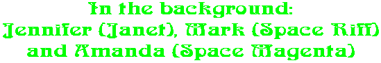 In the background: Jennifer (Janet), Mark (Space Riff) and Amanda (Space Magenta)