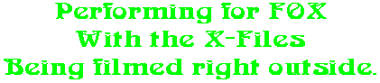 Performing for FOX With the X-Files Being filmed right outside.