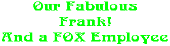 Our Fabulous Frank! And a FOX Employee