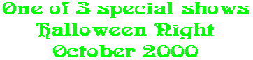 One of 3 special shows Halloween Night October 2000