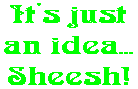 It's just an idea... Sheesh!