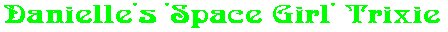 Danielle's 'Space Girl' Trixie