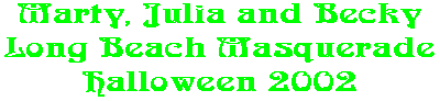 Marty, Julia and Becky Long Beach Masquerade Halloween 2002