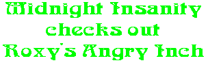 Midnight Insanity checks out Roxy's Angry Inch