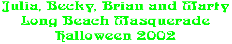 Julia, Becky, Brian and Marty Long Beach Masquerade Halloween 2002