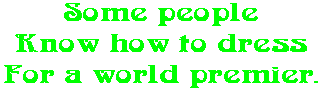 Some people Know how to dress For a world premier.