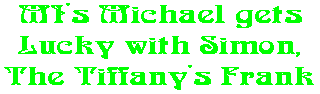 MI's Michael gets Lucky with Simon, The Tiffany's Frank