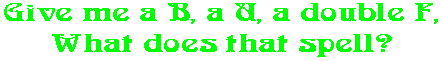 Give me a B, a U, a double F, What does that spell?