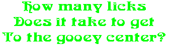 How many licks Does it take to get To the gooey center?