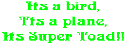Its a bird, Tts a plane, Its Super Toad!!