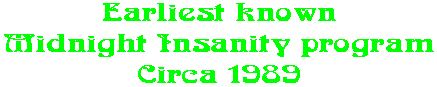 Earliest known Midnight Insanity program Circa 1989