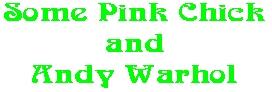 Some Pink Chick and Andy Warhol