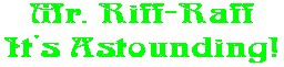 Mr. Riff-Raff It's Astounding!