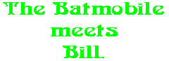 The Batmobile meets Bill.